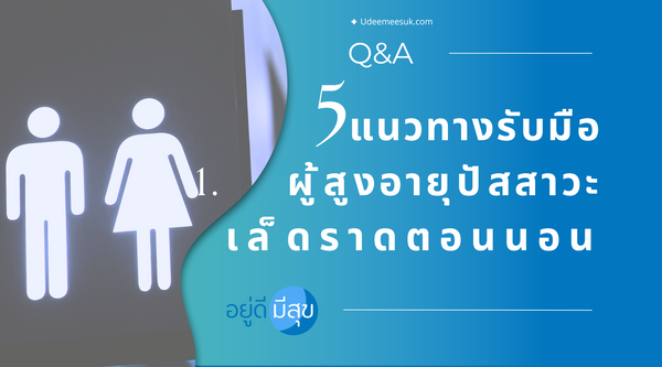 คำแนะนำจากคุณหมอ "5 แนวทาง  รับมือผู้สูงอายุปัสสาวะเล็ดราด ตอนนอน"